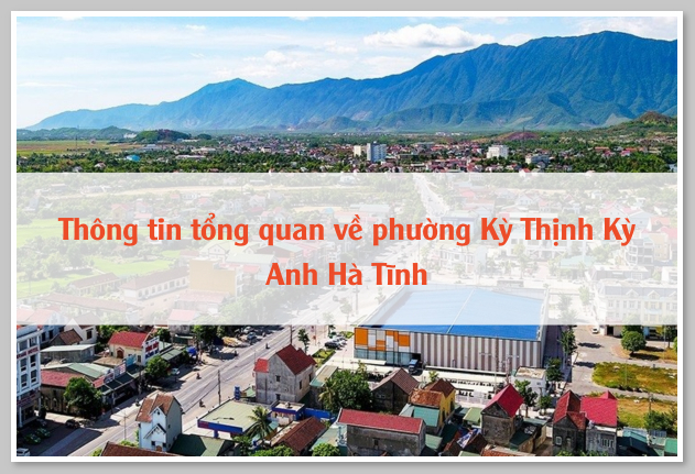 Thông tin tổng quan về phường Kỳ Thịnh Kỳ Anh Hà Tĩnh